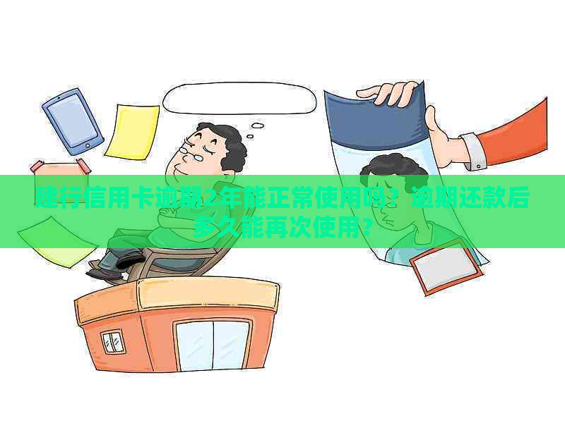 建行信用卡逾期2年能正常使用吗？逾期还款后多久能再次使用？