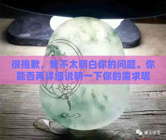 很抱歉，我不太明白你的问题。你能否再详细说明一下你的需求呢？-抱歉我不太明白你的意思 翻译