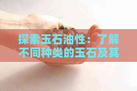 探索玉石油性：了解不同种类的玉石及其特性