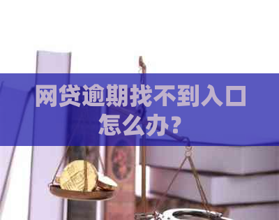 网贷逾期找不到入口怎么办？