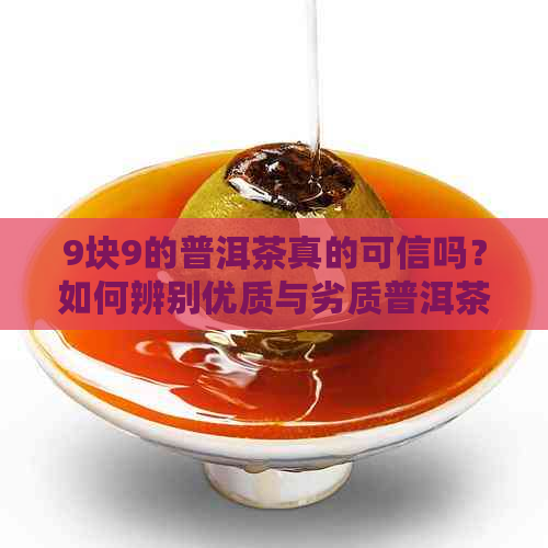 9块9的普洱茶真的可信吗？如何辨别优质与劣质普洱茶？