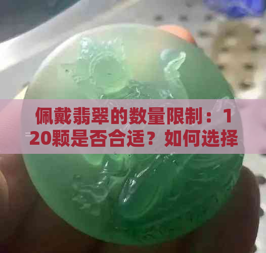 佩戴翡翠的数量限制：120颗是否合适？如何选择合适的翡翠佩戴数量？