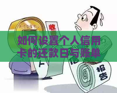 如何设置个人信用卡的还款日与账单日：一份详尽指南