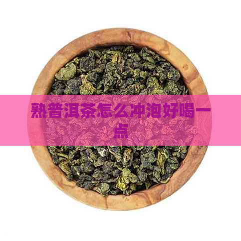 熟普洱茶怎么冲泡好喝一点