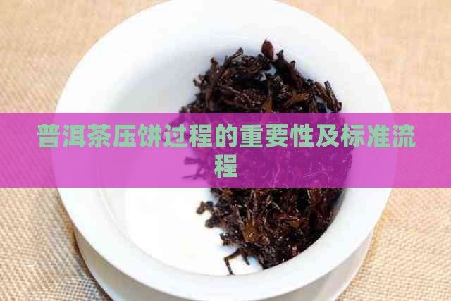 普洱茶压饼过程的重要性及标准流程