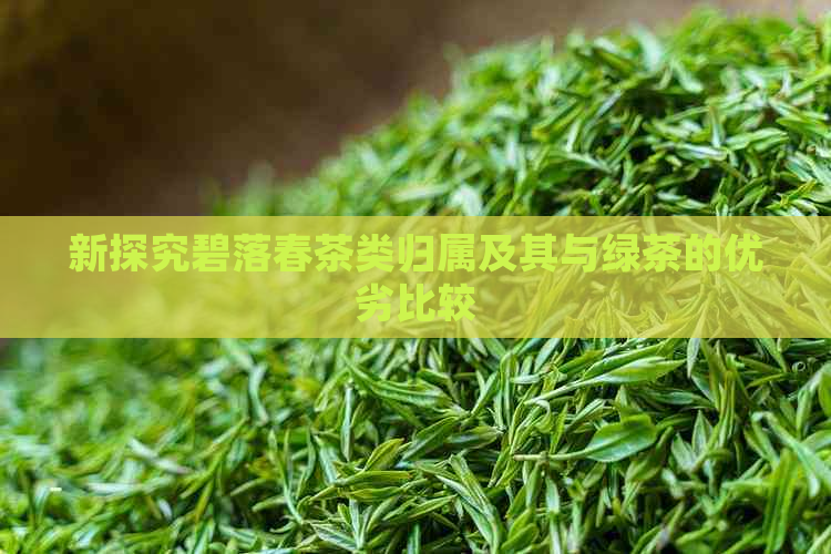 新探究碧落春茶类归属及其与绿茶的优劣比较