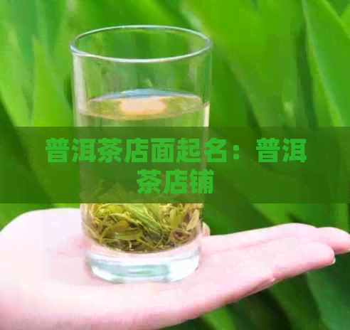 普洱茶店面起名：普洱茶店铺