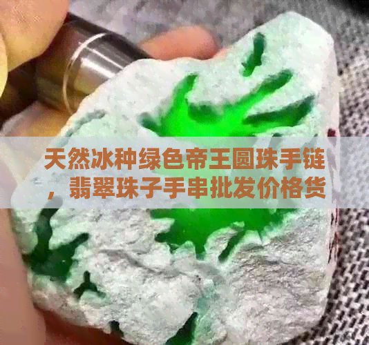 天然冰种绿色帝王圆珠手链，翡翠珠子手串批发价格货源