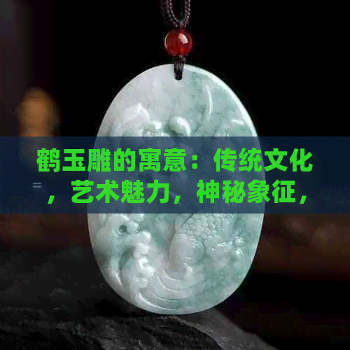 鹤玉雕的寓意：传统文化，艺术魅力，神秘象征，历史传承