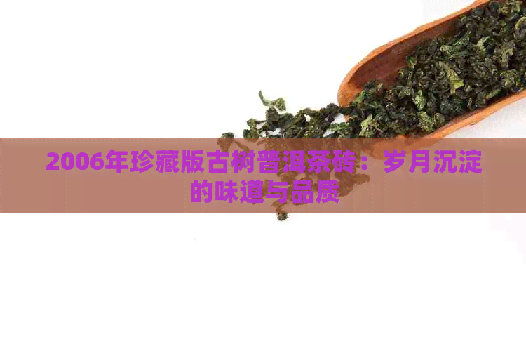 2006年珍藏版古树普洱茶砖：岁月沉淀的味道与品质