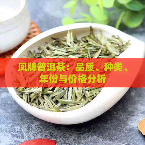 凤牌普洱茶：品质、种类、年份与价格分析