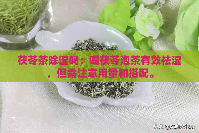 茯苓茶除湿吗：喝茯苓泡茶有效祛湿，但需注意用量和搭配。