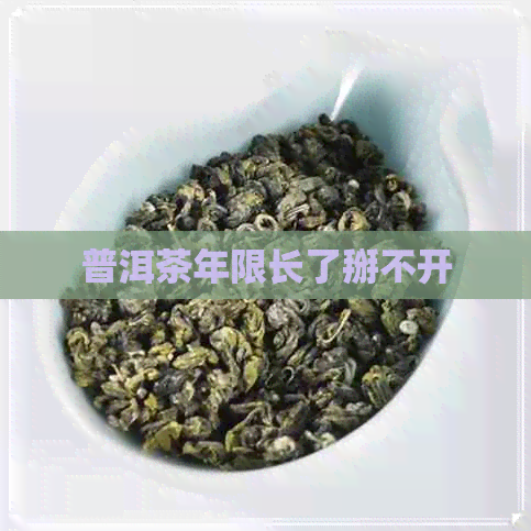 普洱茶年限长了掰不开