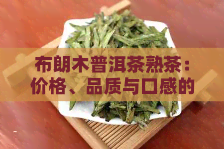 布朗木普洱茶熟茶：价格、品质与口感的完美结合