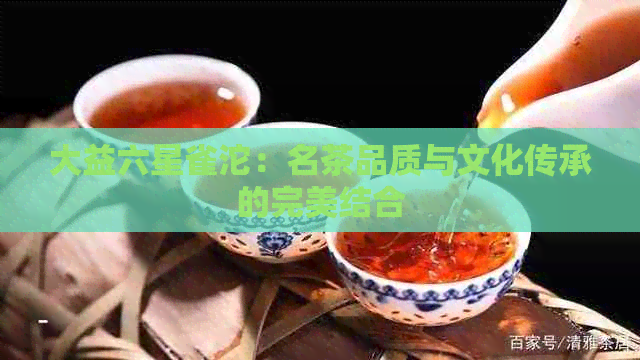 大益六星雀沱：名茶品质与文化传承的完美结合