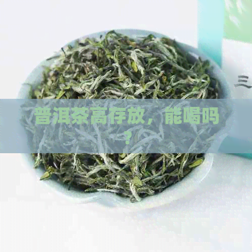 普洱茶高存放，能喝吗？