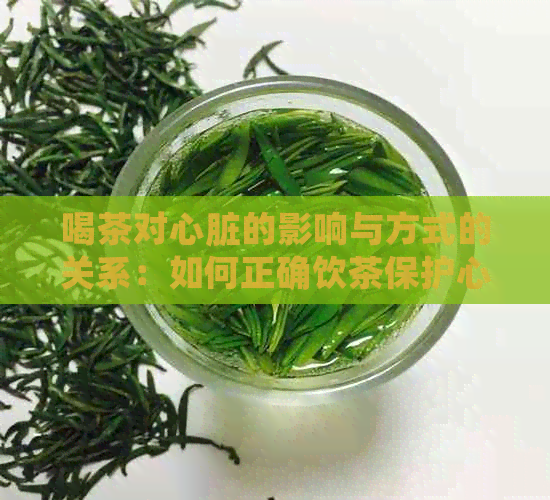 喝茶对心脏的影响与方式的关系：如何正确饮茶保护心脏健？