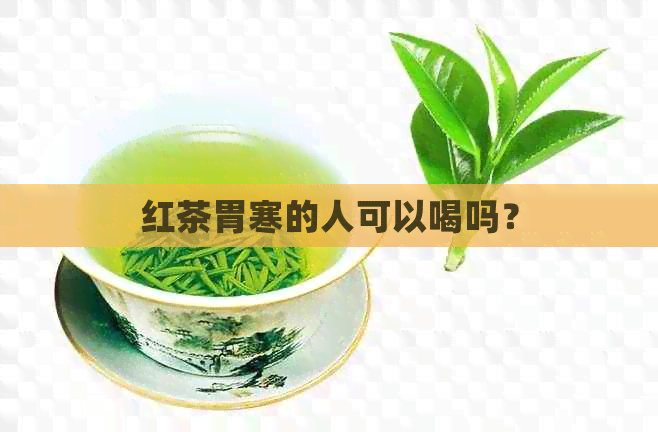 红茶胃寒的人可以喝吗？