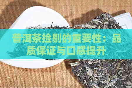 普洱茶捡剔的重要性：品质保证与口感提升