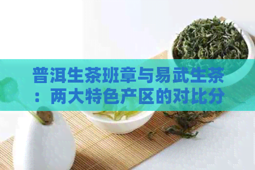 普洱生茶班章与易武生茶：两大特色产区的对比分析