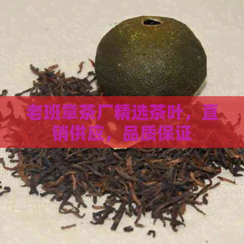 老班章茶厂精选茶叶，直销供应，品质保证