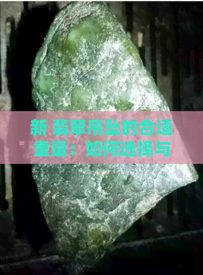 新 翡翠吊坠的合适重量：如何选择与个人风格搭配