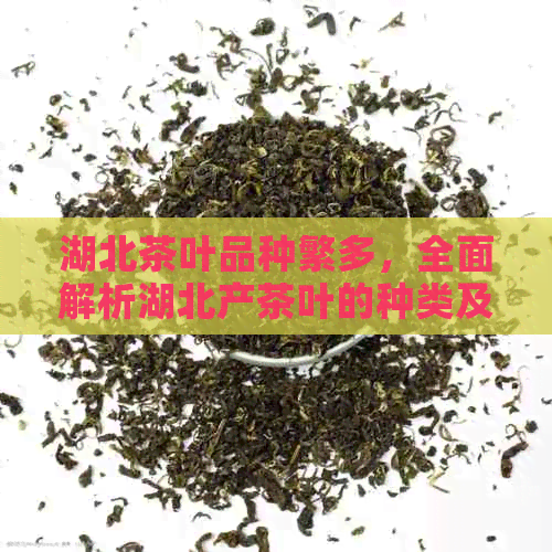 湖北茶叶品种繁多，全面解析湖北产茶叶的种类及特点