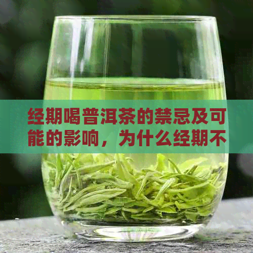 经期喝普洱茶的禁忌及可能的影响，为什么经期不宜饮用普洱茶？