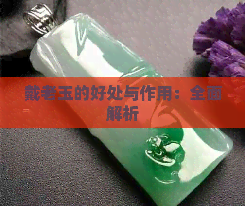 戴老玉的好处与作用：全面解析