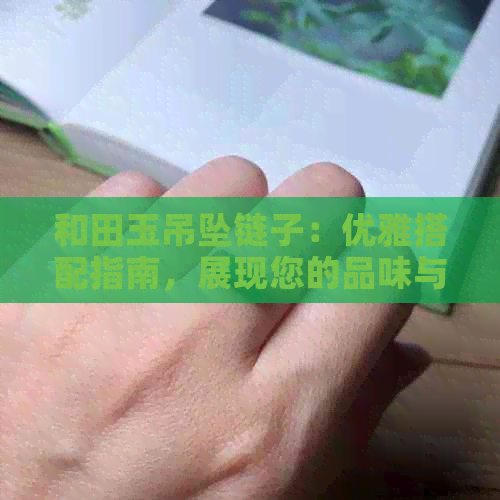 和田玉吊坠链子：优雅搭配指南，展现您的品味与风格