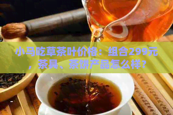 小马吃草茶叶价格：组合299元，茶具、茶饼产品怎么样？