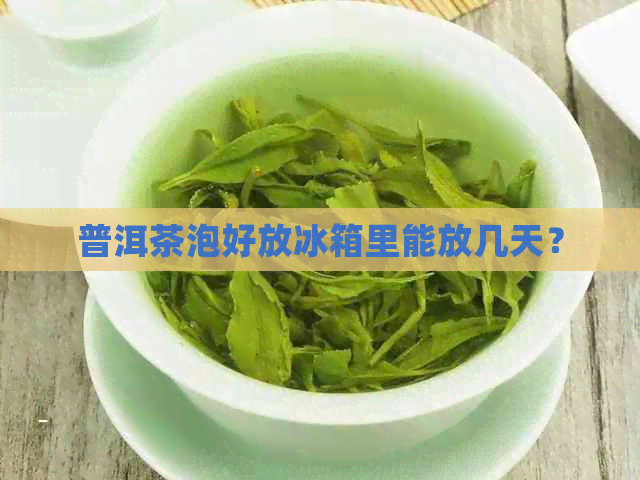 普洱茶泡好放冰箱里能放几天？