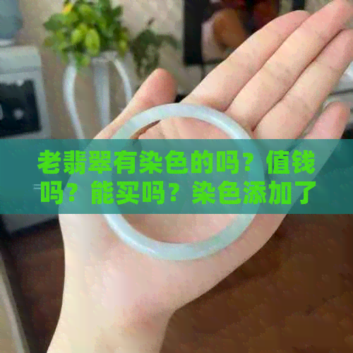 老翡翠有染色的吗？值钱吗？能买吗？染色添加了什么？