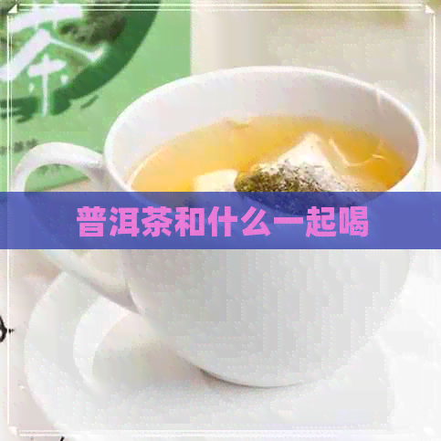 普洱茶和什么一起喝