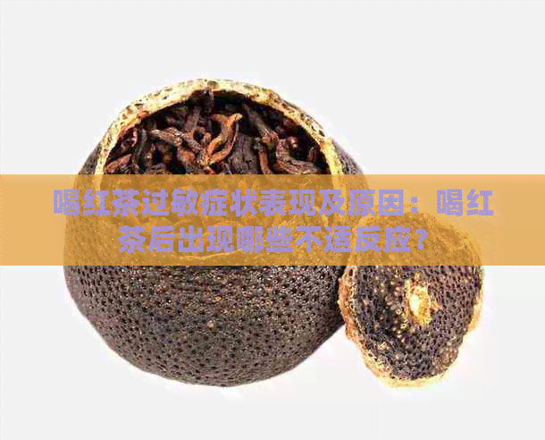 喝红茶过敏症状表现及原因：喝红茶后出现哪些不适反应？