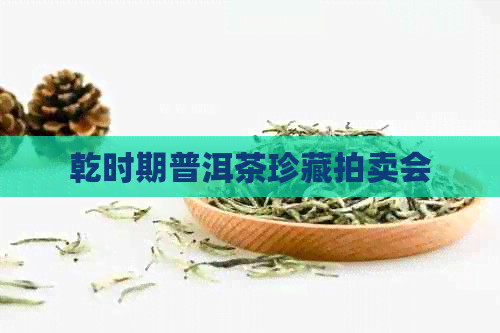 乾时期普洱茶珍藏拍卖会