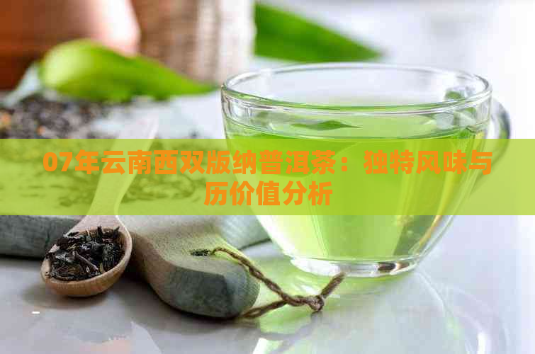 07年云南西双版纳普洱茶：独特风味与历价值分析