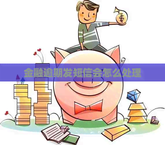 金融逾期发短信会怎么处理