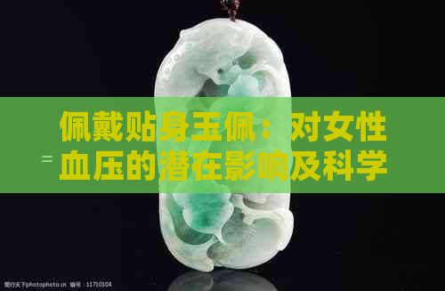 佩戴贴身玉佩：对女性血压的潜在影响及科学解释