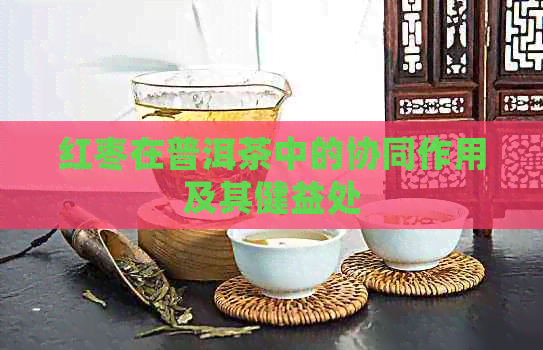 红枣在普洱茶中的协同作用及其健益处