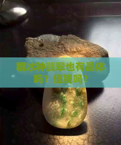 糯冰种翡翠也有晶体吗？值钱吗？