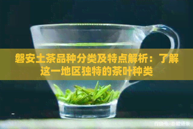 磐安土茶品种分类及特点解析：了解这一地区独特的茶叶种类