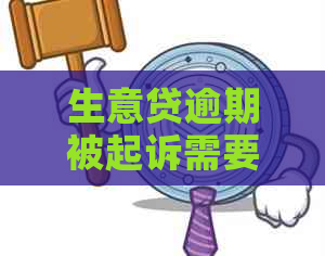 生意贷逾期被起诉需要多久时间才能解决