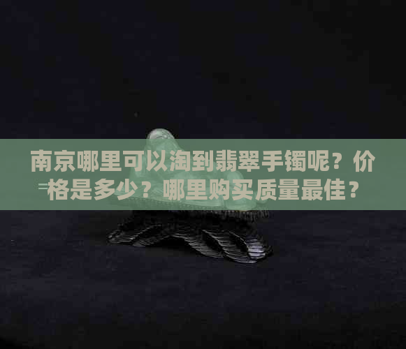 南京哪里可以淘到翡翠手镯呢？价格是多少？哪里购买质量更佳？