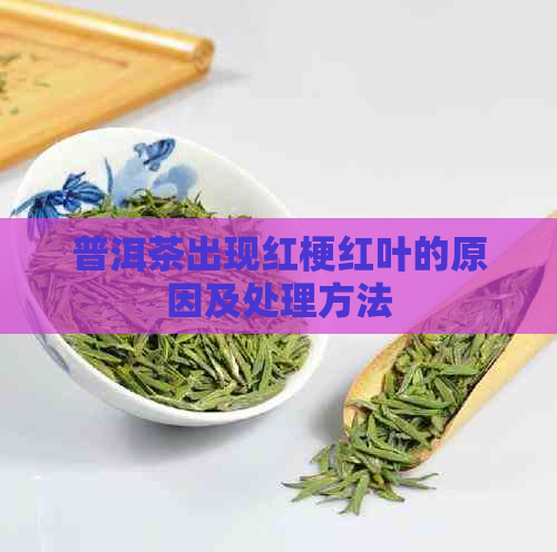 普洱茶出现红梗红叶的原因及处理方法