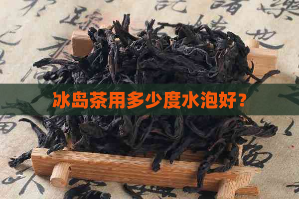 冰岛茶用多少度水泡好？