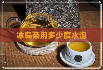 冰岛茶用多少度水泡