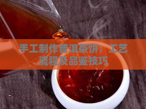 手工制作普洱茶饼：工艺流程及品鉴技巧