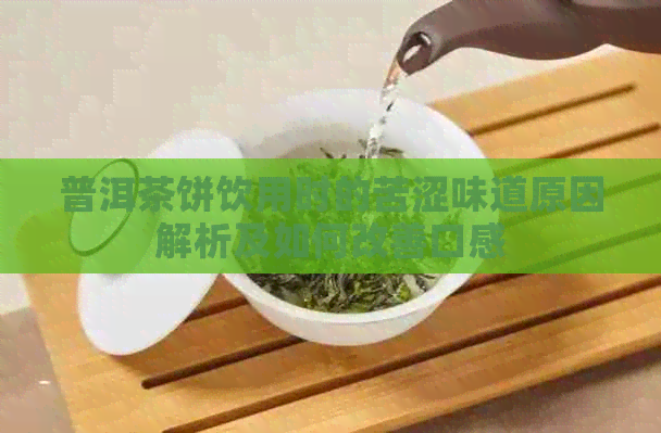 普洱茶饼饮用时的苦涩味道原因解析及如何改善口感