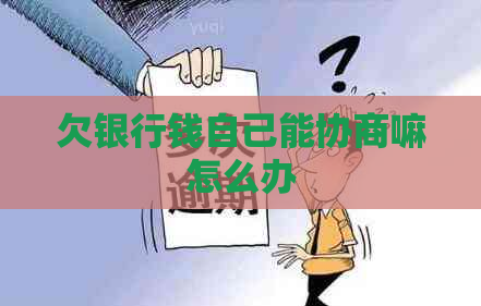 欠银行钱自己能协商嘛怎么办